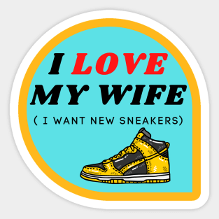 I LOVE MY WIFE ( I want new sneakers) Sticker